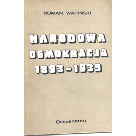 Narodowa Demokracja 1893-1939 Roman Wapiński