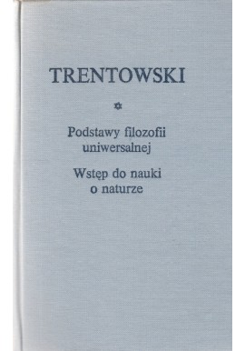 Podstawy filozofii uniwersalnej Wstęp do nauki o naturze Bronisław F. Trentowski