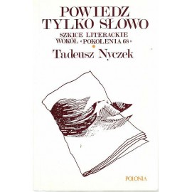 Powiedz tylko słowo Szkice literackie wokół "Pokolenia 68" Tadeusz Nyczek