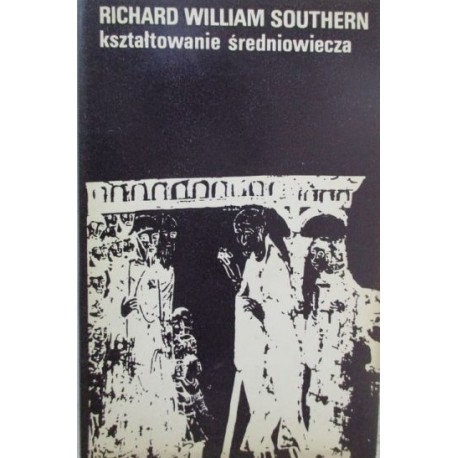 Kształtowanie średniowiecza Richard William Southern