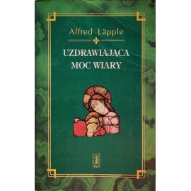 Uzdrawiająca moc wiary Alfred Lapple