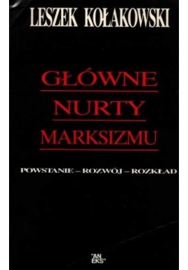 Główne nurty marksizmu Powstanie - Rozwój - Rozkład Leszek Kołakowski