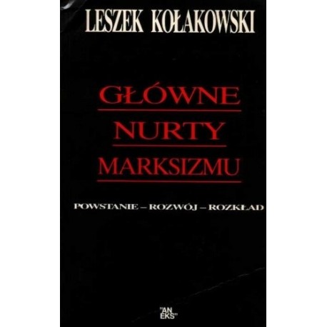 Główne nurty marksizmu Powstanie - Rozwój - Rozkład Leszek Kołakowski