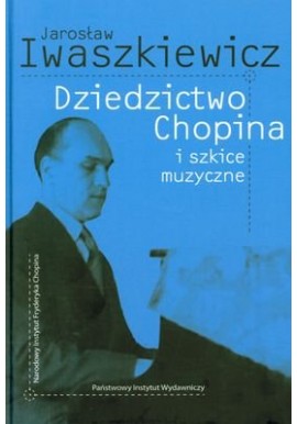 Dziedzictwo Chopina i szkice muzyczne Jarosław Iwaszkiewicz