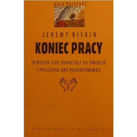 Koniec pracy Schyłek siły roboczej na świecie i początek ery postrynkowej Jeremy Rifkin