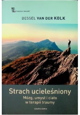 Strach ucieleśniony Mózg, umysł i ciało w terapii traumy Bessel van der Kolk