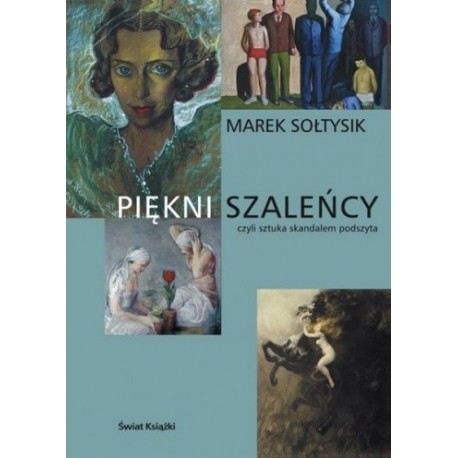 Piękni szaleńcy czyli sztuka skandalem podszyta Marek Sołtysik