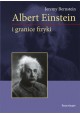 Albert Einstein i granice fizyki Jeremy Bernstein