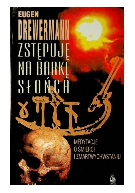 Zstępuję na barkę słońca Medytacje o śmierci i zmartwychwstaniu Eugen Drewermann