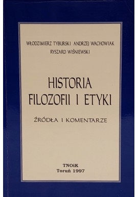 Historia filozofii i etyki Źródła i komentarze Włodzimierz Tyburski, Andrzej Wachowiak, Ryszard Wiśniewski