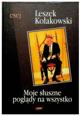 Moje słuszne poglądy na wszystko Leszek Kołakowski
