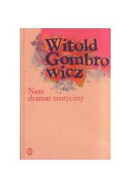 Nasz dramat erotyczny Witold Gombrowicz