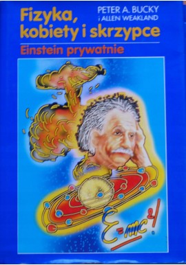 Fizyka, kobiety i skrzypce Einstein prywatnie Peter A. Bucky, Allen Weakland