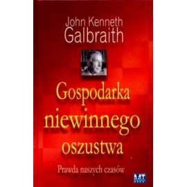 Gospodarka niewinnego oszustwa Prawda naszych czasów John Kenneth Galbraith