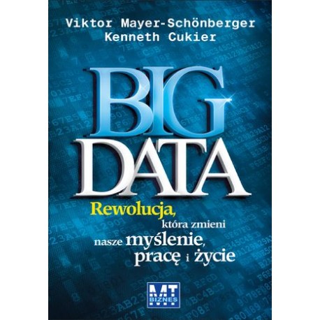 Big Data Rewolucja, która zmieni nasze myślenie, pracę i życie Viktor Mayer-Schonberger, Kenneth Cukier