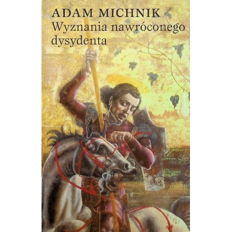 Wyznania nawróconego dysydenta Adam Michnik