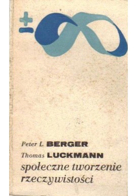 Społeczne tworzenie rzeczywistości Peter L. Berger, Thomas Luckmann