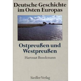 Deutsche Geschichte im Osten Europas: Ostpreussen und Westpreussen Hartmut Boockmann