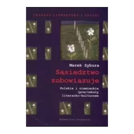 Sąsiedztwo zobowiązuje: polskie i niemieckie (pre)teksty literacko-kulturowe Marek Zybura