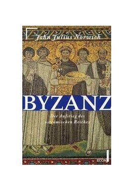 Byzanz Band 1: Der Aufstieg des ostromischen Reiches John Julius Norwich