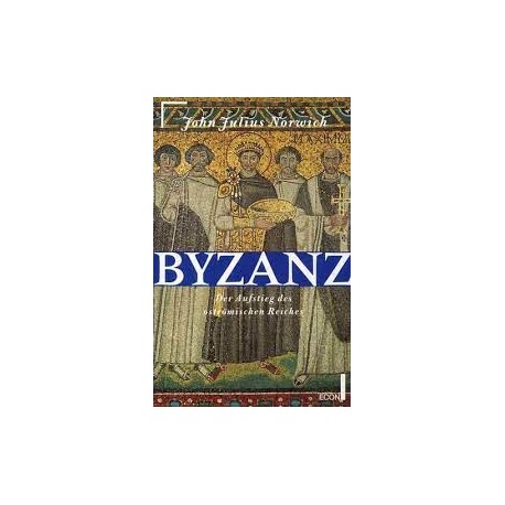 Byzanz Band 1: Der Aufstieg des ostromischen Reiches John Julius Norwich