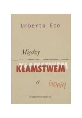 Między kłamstwem a ironią Umberto Eco