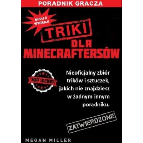 Triki dla Minecraftersów Nieoficjalny zbiór sztuczek i technik, jakich nie znajdziesz w żadnym poradniku Megan Miller