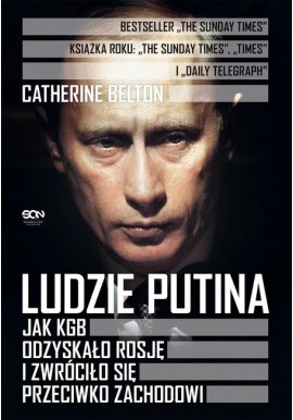 Ludzie Putina Jak KGB odzyskało Rosję i zwróciło się przeciwko Zachodowi Catherine Belton