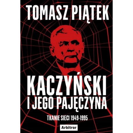 Kaczyński i jego pajęczyna Tkanie sieci 1949-1995 Tomasz Piątek