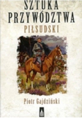 Sztuka przywództwa Piłsudski Piotr Gajdziński