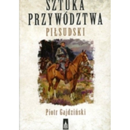 Sztuka przywództwa Piłsudski Piotr Gajdziński