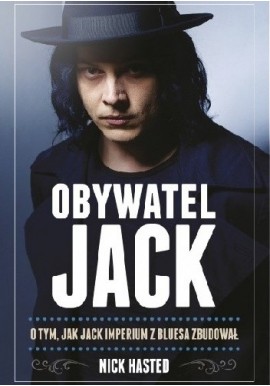 Obywatel Jack O tym, jak Jack imperium z bluesa zbudował Nick Hasted