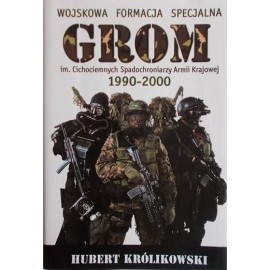 Wojskowa Formacja Specjalna GROM im. Cichociemnych Spadochroniarzy Armii Krajowej 1990-2000 Hubert Królikowski