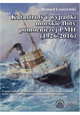 Katastrofy i wypadki morskie floty pomocniczej PMH (1926-2016) Ryszard Leszczyński