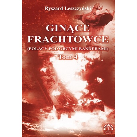 Ginące frachtowce (Polacy pod obcymi banderami) Tom 4 Ryszard Leszczyński