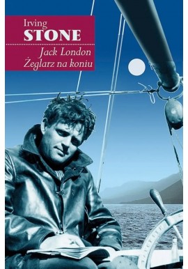 Jack London Żeglarz na koniu Irving Stone