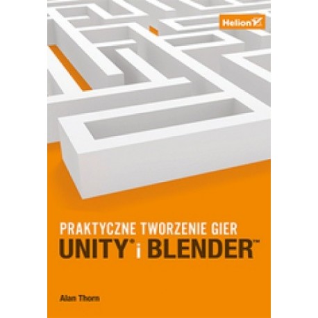 Praktyczne tworzenie gier Unity i Blender Alan Thorn