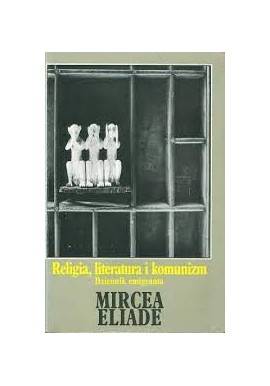Religia, literatura i komunizm dziennik emigranta Mircea Eliade