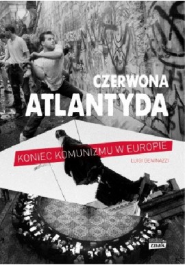 Czerwona Atlantyda Upadek komunizmu w Europie Wschodniej Luigi Geninazzi