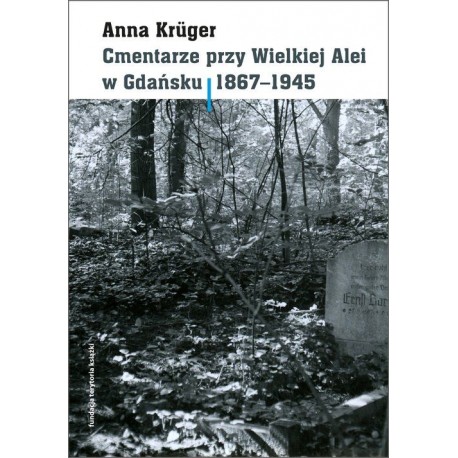 Cmentarze przy Wielkiej Alei w Gdańsku 1867-1945 Anna Kruger