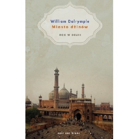 William Dalrymple Miasto dżinów rok w Delhi