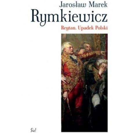 Reytan. Upadek Polski Jarosław Marek Rymkiewicz