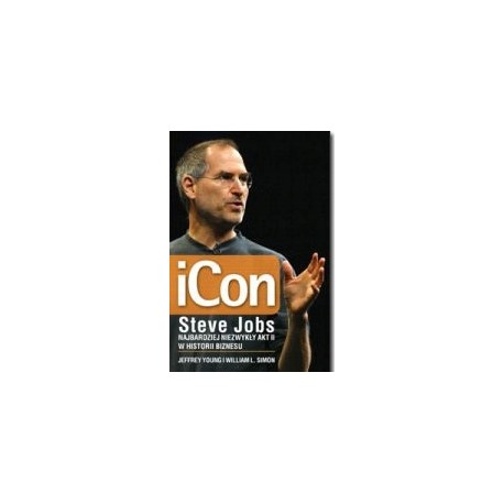 iCon Steve Jobs Najbardziej niezwykły akt II w historii biznesu Jeffrey Young, William L. Simon
