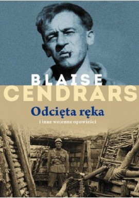Odcięta ręka i inne wojenne opowieści Blaise Cendrars