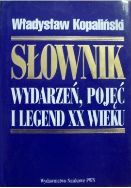 Słownik wydarzeń, pojęć i legend XX wieku Władysław Kopaliński