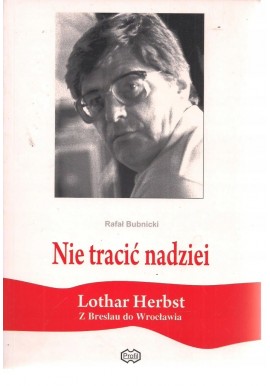Nie tracić nadziei Lothar Herbst Z Breslau do Wrocławia Rafał Bubnicki