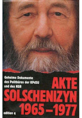 Akte Solschenizyn 1965-1977. Geheim Dokumente des Politbüros der KPdSU und des KGP