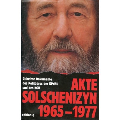 Akte Solschenizyn 1965-1977. Geheim Dokumente des Politbüros der KPdSU und des KGP