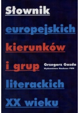 Słownik europejskich kierunków i grup literackich XX wieku Grzegorz Gazda