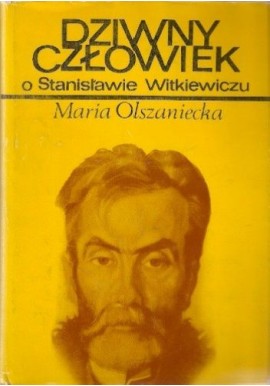 Dziwny człowiek o Stanisławie Witkiewiczu Maria Olszaniecka